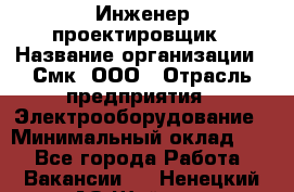 Инженер-проектировщик › Название организации ­ Смк, ООО › Отрасль предприятия ­ Электрооборудование › Минимальный оклад ­ 1 - Все города Работа » Вакансии   . Ненецкий АО,Шойна п.